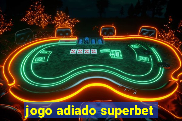 jogo adiado superbet